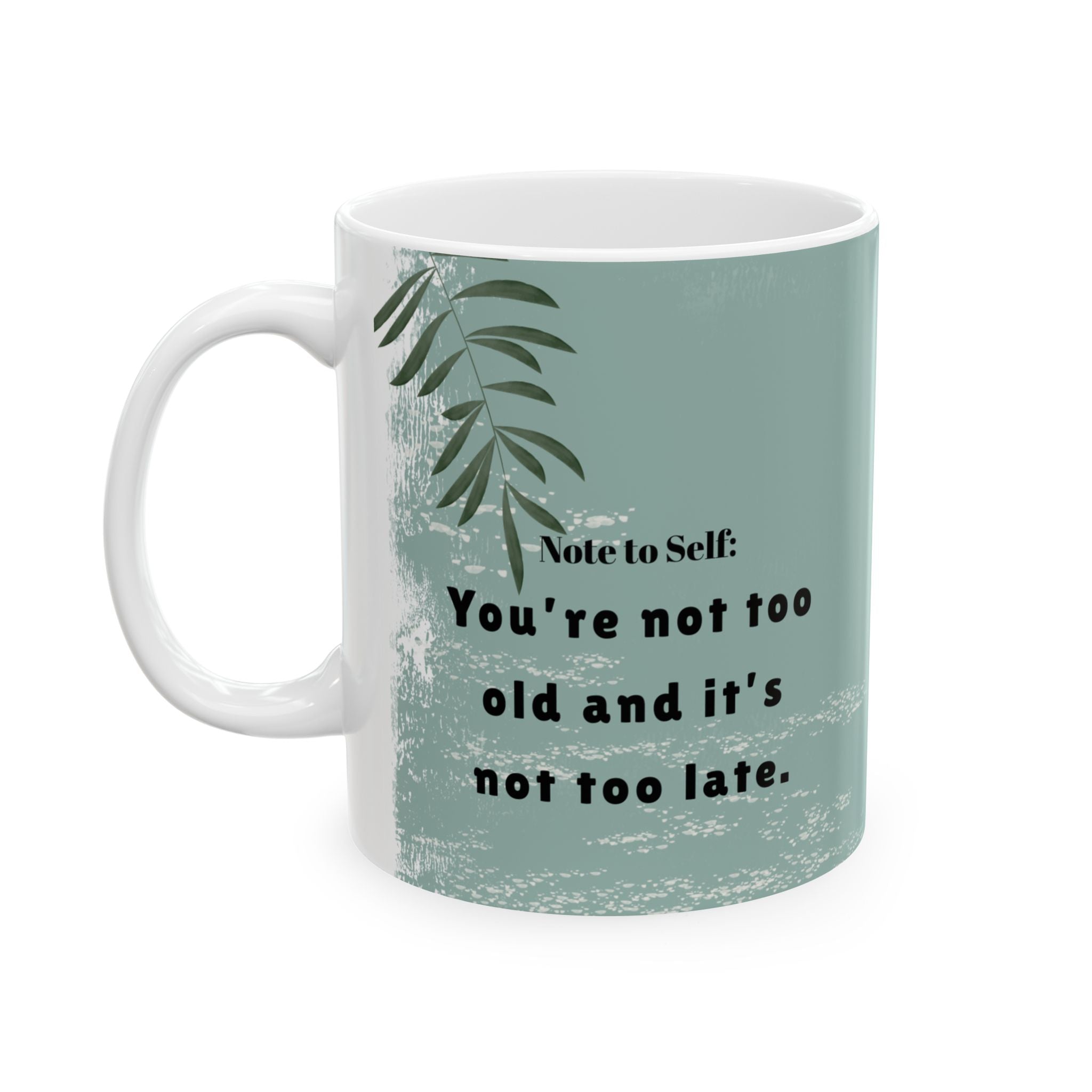 You Are Not Too Old” Inspirational Mug – 11oz Ceramic Coffee Cup | Soul Sips “Note to Self” Gift for Fresh Starts & Dream Chasers