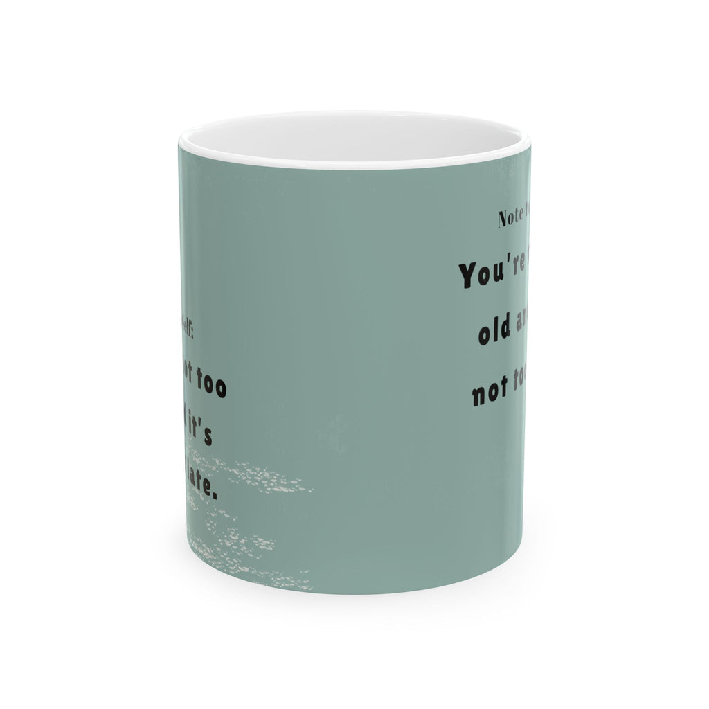 You Are Not Too Old” Inspirational Mug – 11oz Ceramic Coffee Cup | Soul Sips “Note to Self” Gift for Fresh Starts & Dream Chasers
