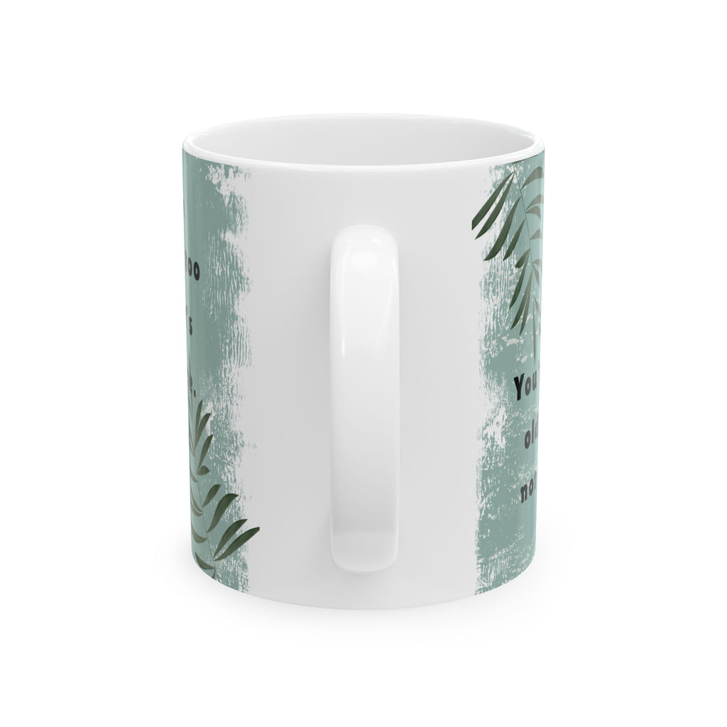 You Are Not Too Old” Inspirational Mug – 11oz Ceramic Coffee Cup | Soul Sips “Note to Self” Gift for Fresh Starts & Dream Chasers