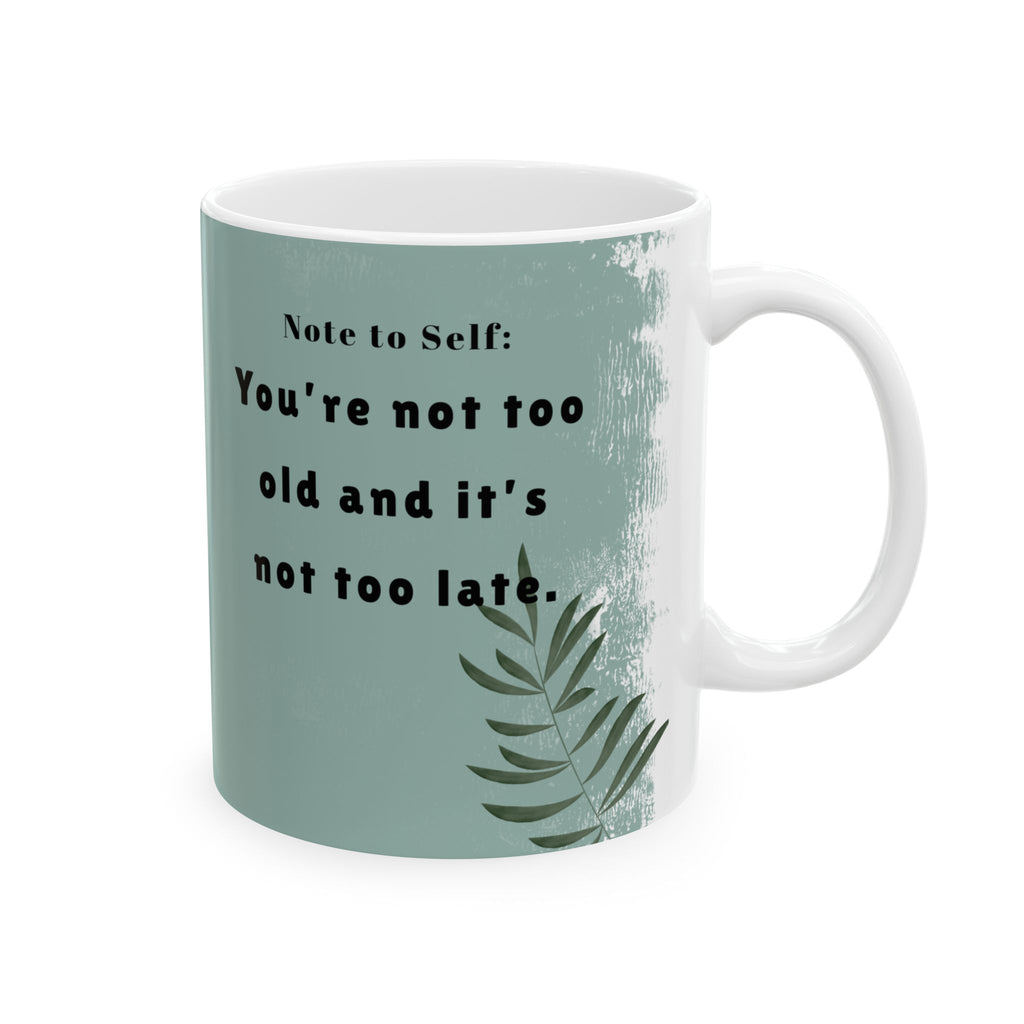 You Are Not Too Old” Inspirational Mug – 11oz Ceramic Coffee Cup | Soul Sips “Note to Self” Gift for Fresh Starts & Dream Chasers