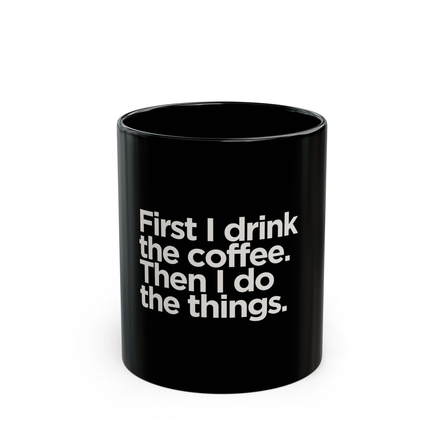 First I Drink the Coffee Then I Do the Things Mug – 11oz Black Ceramic Coffee Cup | Soul Sips Gift for Go-Getters, Bosses & Caffeine Lovers