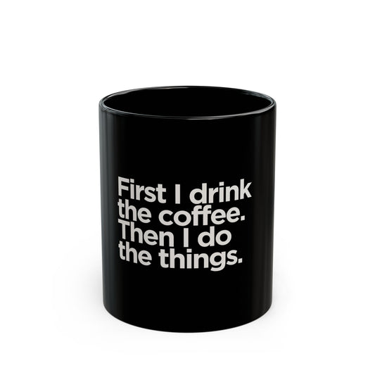 First I Drink the Coffee Then I Do the Things Mug – 11oz Black Ceramic Coffee Cup | Soul Sips Gift for Go-Getters, Bosses & Caffeine Lovers