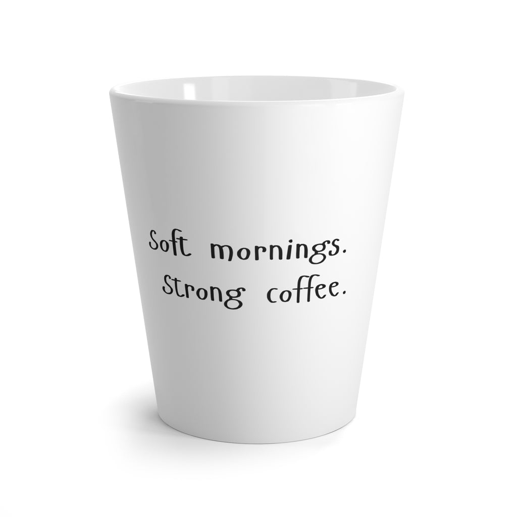 Soft Morning. Strong Coffee. 12 oz Ceramic Latte Mug