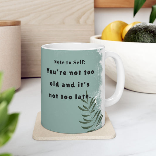 You Are Not Too Old” Inspirational Mug – 11oz Ceramic Coffee Cup | Soul Sips “Note to Self” Gift for Fresh Starts & Dream Chasers