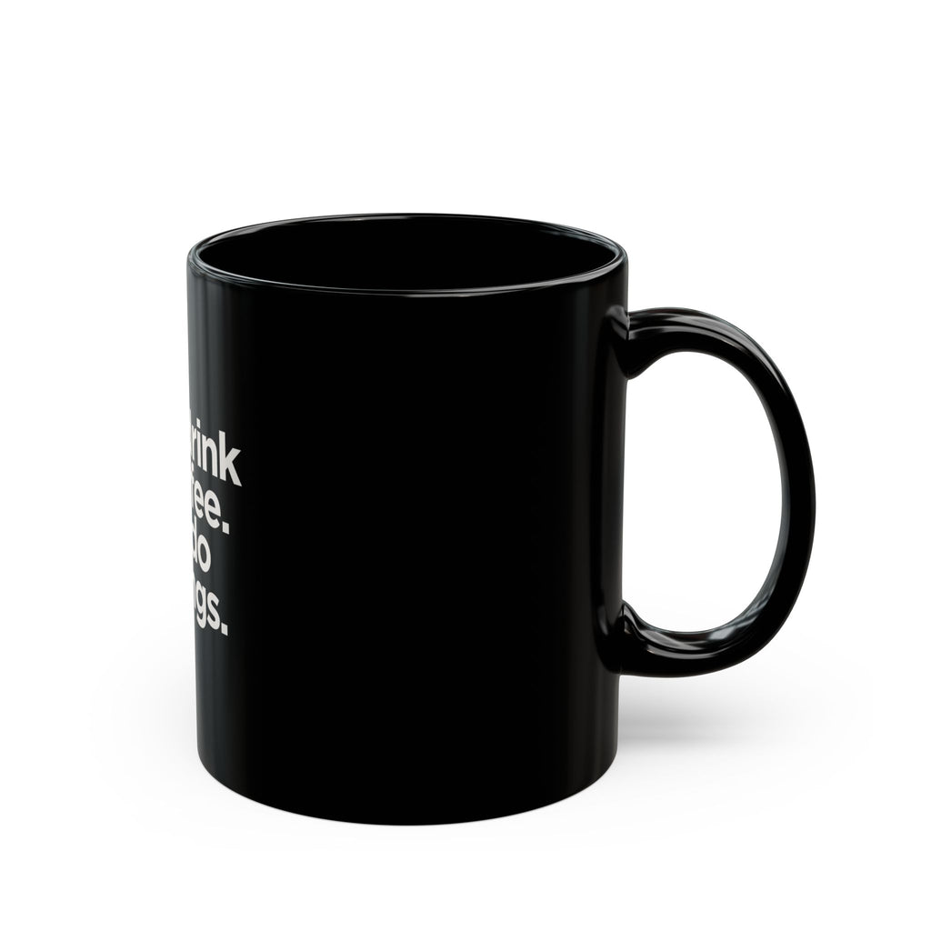 First I Drink the Coffee Then I Do the Things Mug – 11oz Black Ceramic Coffee Cup | Soul Sips Gift for Go-Getters, Bosses & Caffeine Lovers